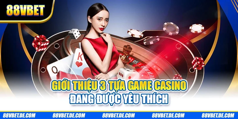 Giới thiệu 3 tựa game casino đang được yêu thích