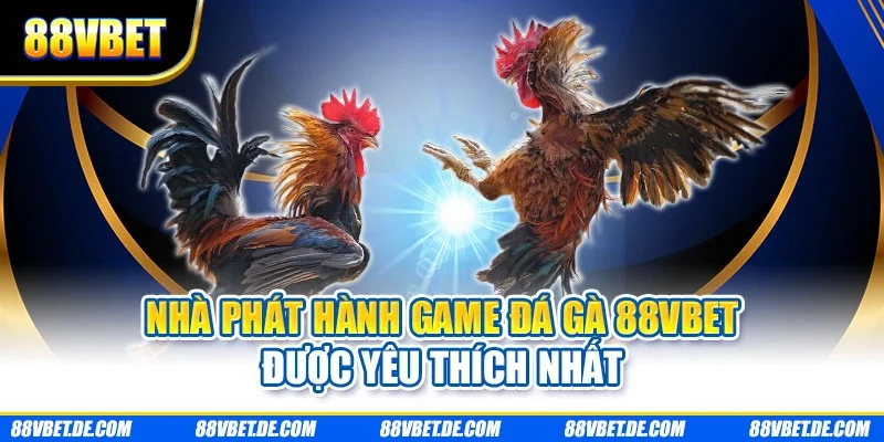 Nhà phát hành game đá gà 88VBET được yêu thích nhất